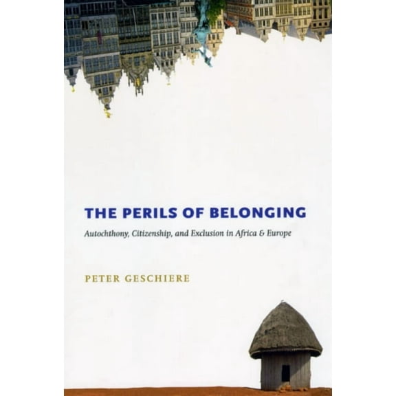 The Perils of Belonging: Autochthony, Citizenship, and Exclusion in Africa and Europe, (Paperback)