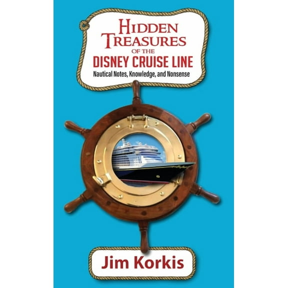 Hidden Treasures of the Disney Cruise Line: Nautical Notes, Knowledge, and Nonsense, (Hardcover)