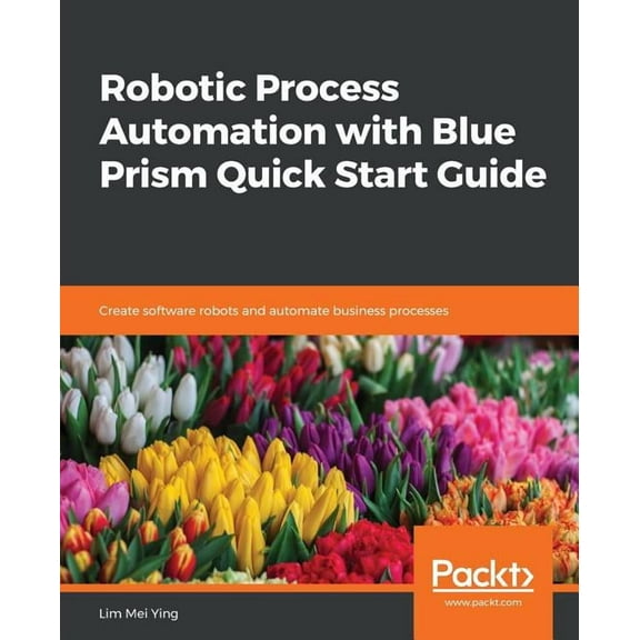 Robotic Process Automation with Blue Prism Quick Start Guide (Paperback)