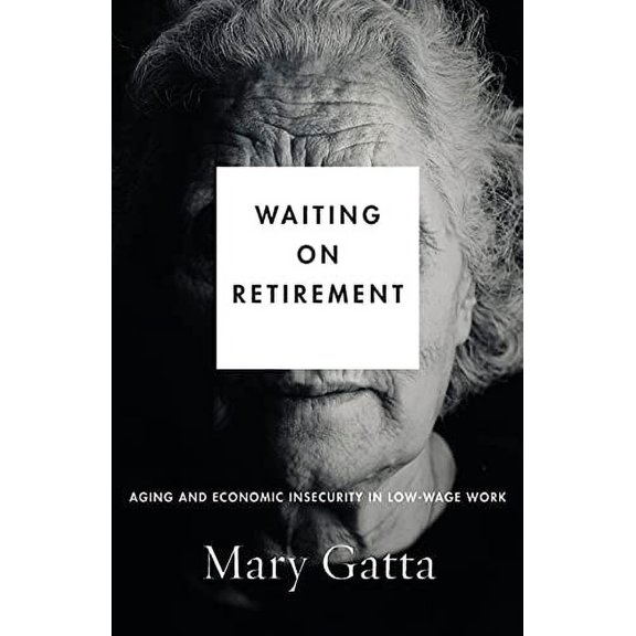 Studies in Social Inequality: Waiting on Retirement: Aging and Economic Insecurity in Low-Wage Work (Paperback)