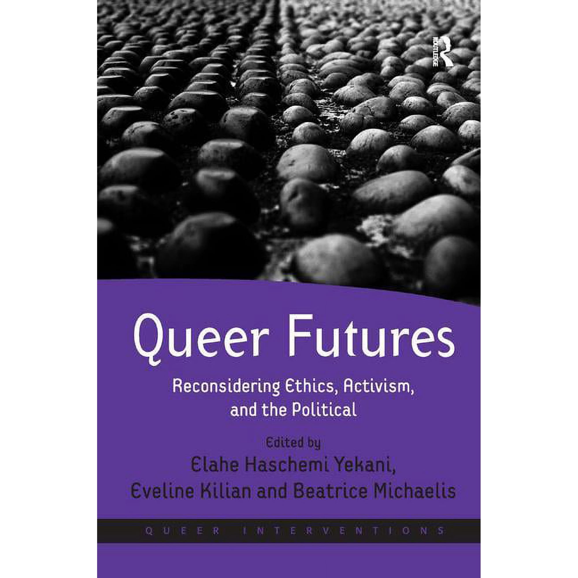 Queer Interventions Queer Futures: Reconsidering Ethics Activism and the Political. Edited by Elahe Haschemi Yekani Eveline Kilian and Be (Hardcover)