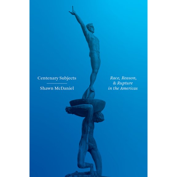 Centenary Subjects: Race, Reason, and Rupture in the Americas, (Paperback)