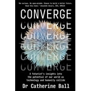 Converge : A futurist's insights into the potential of our world as technology and humanity collide (Paperback)