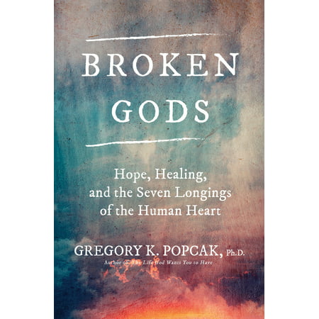 Broken Gods : Hope, Healing, and the Seven Longings of the Human (Best Way To Heal A Broken Heart)