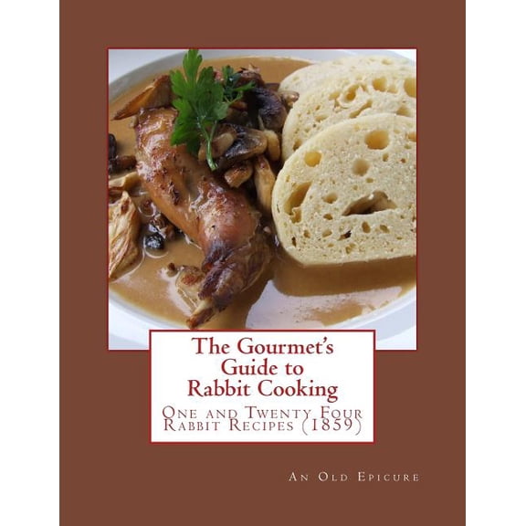 The Gourmet's Guide to Rabbit Cooking: One and Twenty Four Rabbit Recipes, (Paperback)