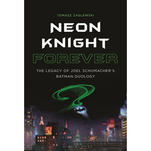 Neon Knight Forever: The Legacy of Joel Schumacher's Batman Duology, (Paperback)