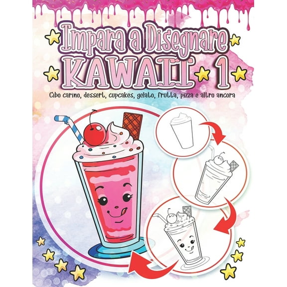 Disegni Kawaii: Impara a Disegnare Kawaii 1: Cibo carino, dessert, cupcakes, gelato, frutta, pizza e altro ancora: Adorabili e simpatici disegni Kawaii Rilassamento e sollievo dallo stress - Regalo ed