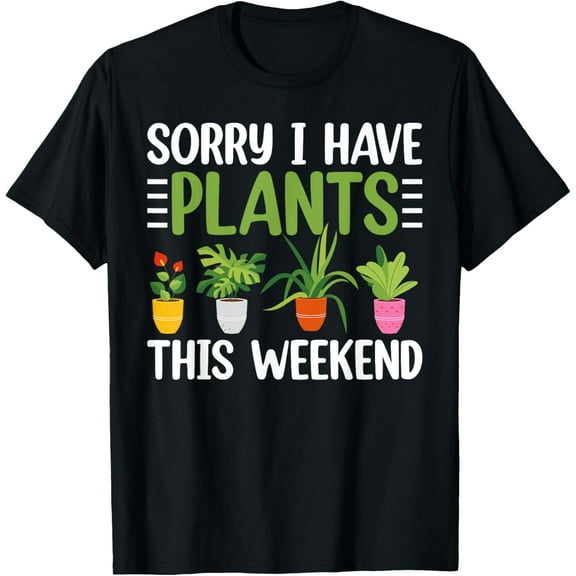 Exquisite and comfortable-Sorry I Have Plants This Weekend T-shirt Funny Gardening T-Shirt
