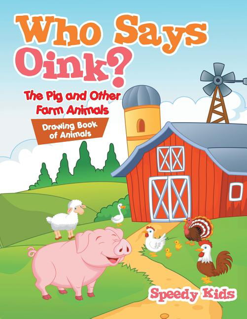 Who Says Oink? The Pig and Other Farm Animals : Drawing Book of Animals  (Paperback) 