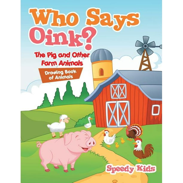 Who Says Oink The Pig And Other Farm Animals Drawing Book Of Animals Paperback Walmart Com Walmart Com