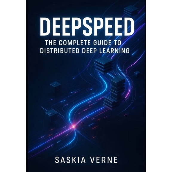 Deepspeed: THE COMPLETE GUIDE TO DISTRIBUTED DEEP LEARNING: Train large models efficiently with ZeRO optimization, pipel, (Paperback)