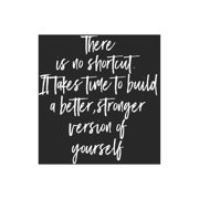 There Is No Shortcut. It Takes Time To Build A Better, Stronger Version Of Yourself: Daily Success, Motivation and Everyday Inspiration For Your Best