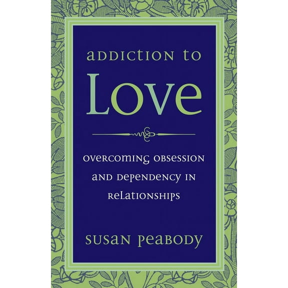Addiction to Love: Overcoming Obsession and Dependency in Relationships, (Paperback)