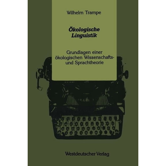 Ãkologische Linguistik: Grundlagen Einer Ãkologischen Wissenschafts- Und Sprachtheorie, (Paperback)
