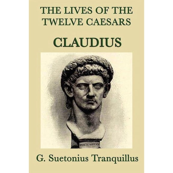 The Lives of the Twelve Caesars -Claudius-: The Roman Emperor Who Conquered Britain, (Paperback)