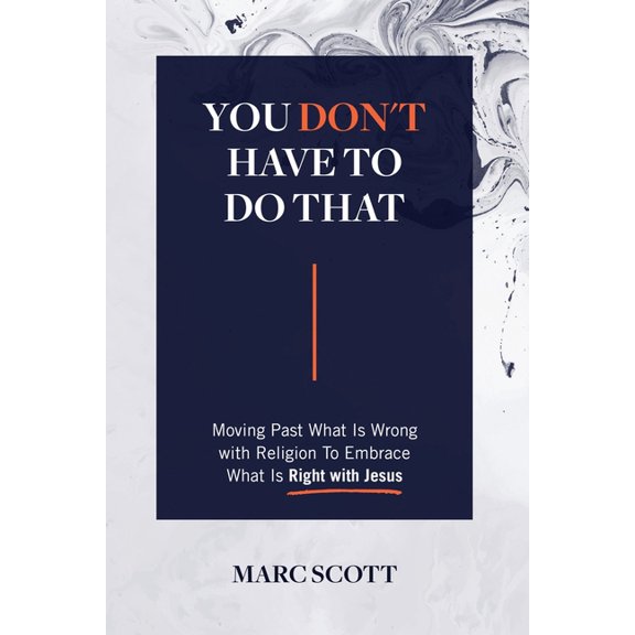 You Don't Have To Do That: Moving Past What Is Wrong with Religion to Embrace What Is Right with Jesus, (Paperback)