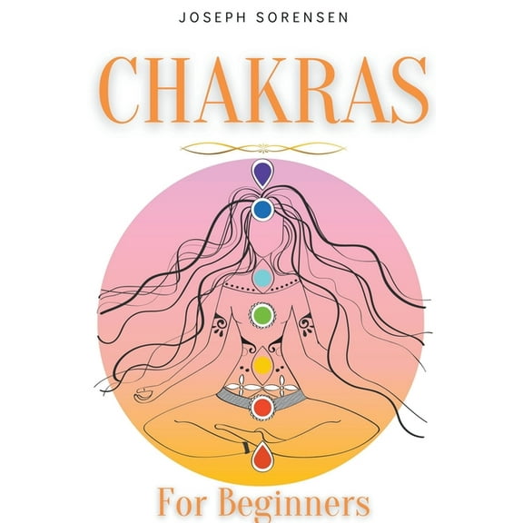 Chakras For Beginners: A Complete Guide to Awaken And Balance the Chakras including Self-Healing Techniques that will Ra, (Paperback)