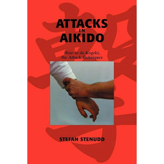 Attacks in Aikido: How to do Kogeki, the Attack Techniques, (Paperback)