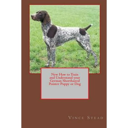 - New How to Train and Understand Your German Shorthaired Pointer Puppy or Dog