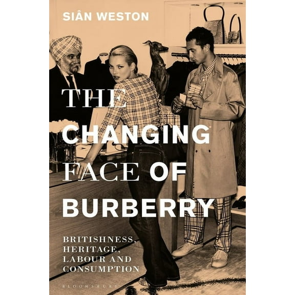 The Changing Face of Burberry: Britishness, Heritage, Labour and Consumption, (Paperback)