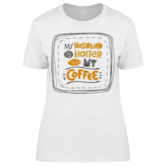 My Husband Hotter Than My Coffee T-Shirt Women -Image by Shutterstock, Female Medium