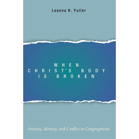 When Christ's Body Is Broken: Anxiety, Identity, and Conflict in Congregations, (Hardcover)