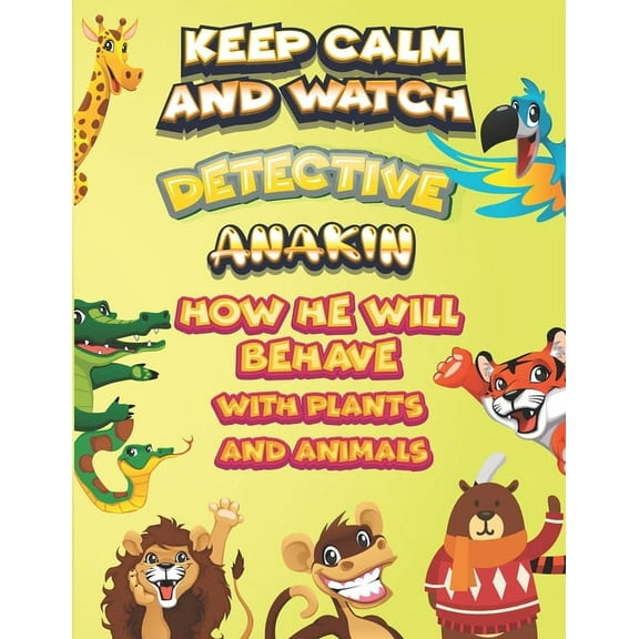 keep calm and watch detective Anakin how he will behave with plant and animals : A Gorgeous Coloring and Guessing Game Book for Anakin /gift for Anakin, toddlers kids (Paperback)