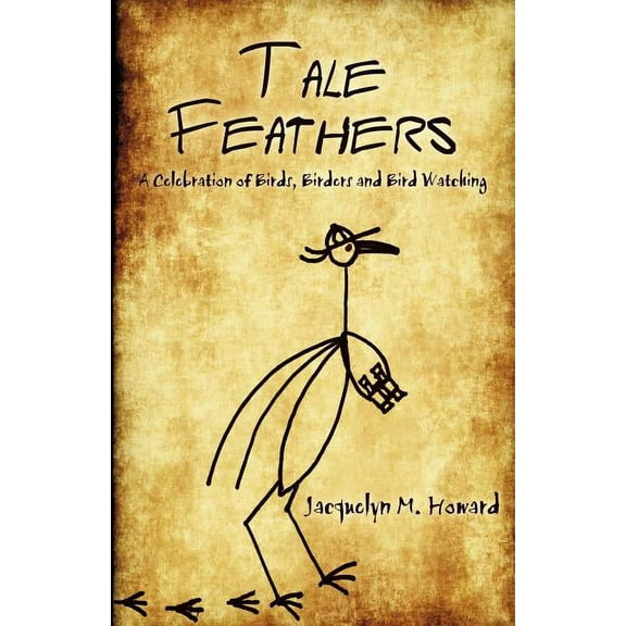 Tale Feathers : A Celebration of Birds, Birders and Bird Watching