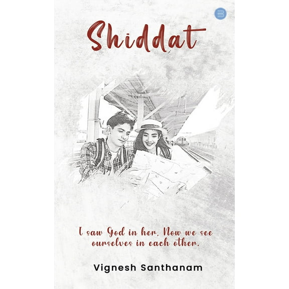 Shiddat - I saw God in her, Now We See Ourselves in each other (Paperback)