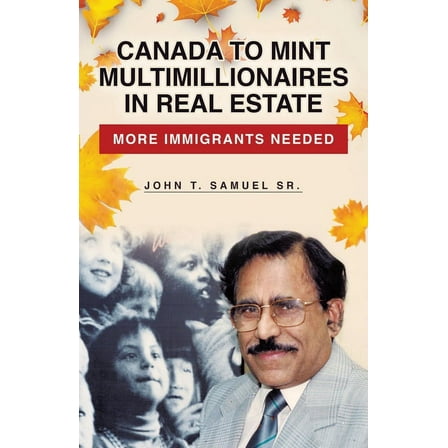 Canada to Mint Multimillionaires in Real Estate: More Immigrants Needed, (Paperback)
