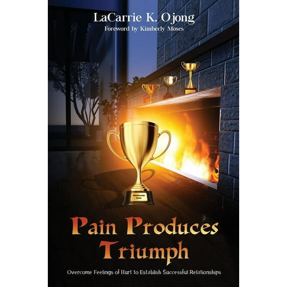 Pain Produces Triumph: Overcome Feelings of Hurt to Establish Successful Relationships, (Paperback)