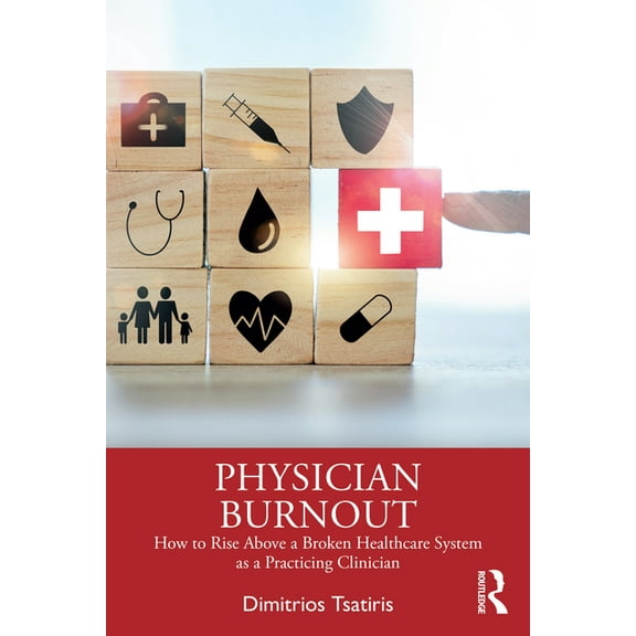 Physician Burnout: How to Rise Above a Broken Healthcare System as a Practicing Clinician, (Paperback)
