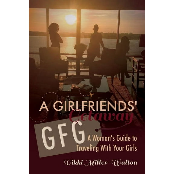 A GFG-Girlfriends' Getaway : A Woman's Guide to Traveling With Your Girls (Paperback)