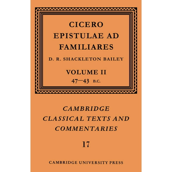 Cambridge Classical Texts and Commentari Cicero: Epistulae Ad Familiares: Volume 2, 47 43 BC, Book 17, (Paperback)