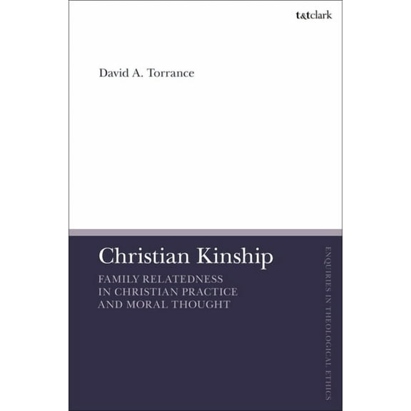 T&t Clark Enquiries in Theological Ethic Christian Kinship: Family-Relatedness in Christian Practice and Moral Thought, (Paperback)