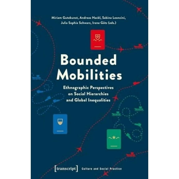 Culture and Social Practice: Bounded Mobilities: Ethnographic Perspectives on Social Hierarchies and Global Inequalities (Paperback)
