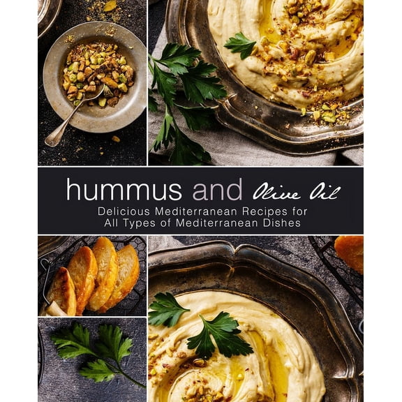 Hummus and Olive Oil: Delicious Mediterranean Recipes for All Types of Mediterranean Dishes (Paperback)