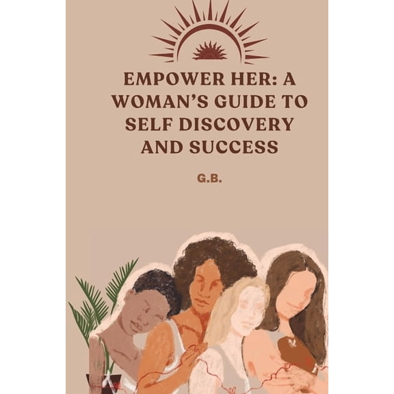 Empower Her: A Woman's Guide to Self Discovery and Success, (Paperback)