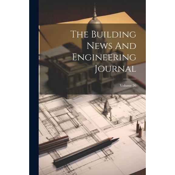 The Building News And Engineering Journal; Volume 36 (Paperback)