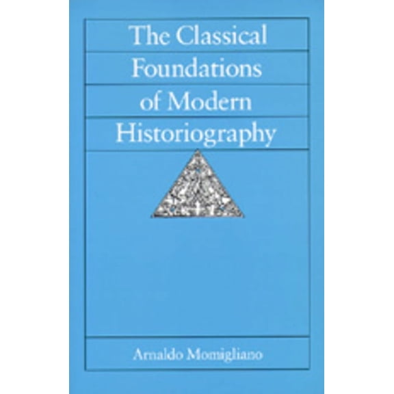 Sather Classical Lectures: The Classical Foundations of Modern Historiography (Series #54) (Edition 1) (Paperback)