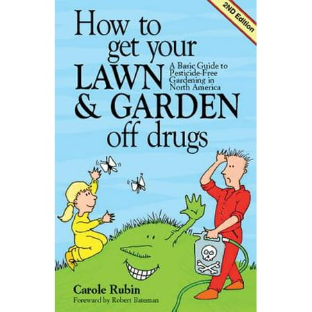 How to Get Your Lawn and Garden Off Drugs : A Basic Guide To Pesticide Free Gardening in North (Best Way To Get Off Drugs)