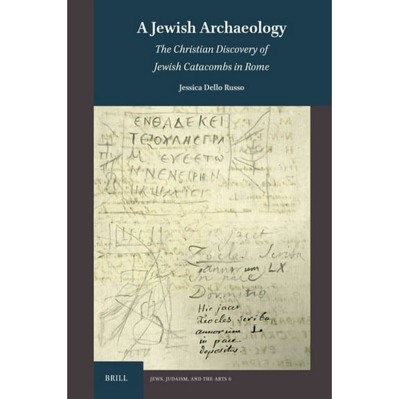 Jews, Judaism, and the Arts A Jewish Archaeology: The Christian Discovery of Jewish Catacombs in Rome, Book 6, (Hardcover)
