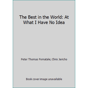 The Best in the World: At What I Have No Idea [Paperback - Used]
