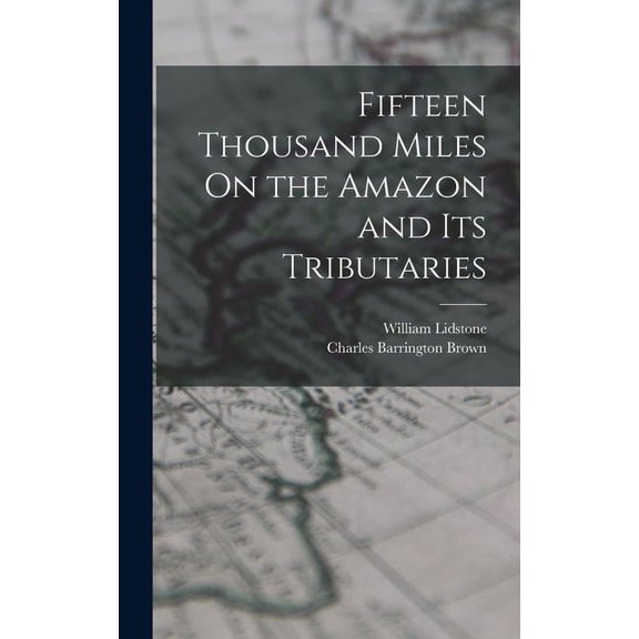 Fifteen Thousand Miles On the Amazon and Its Tributaries (Hardcover)