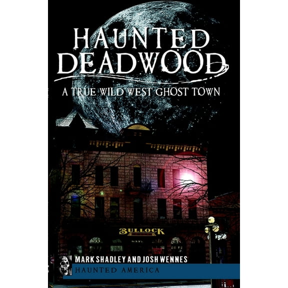 Haunted America Haunted Deadwood: A True Wild West Ghost Town, (Paperback)