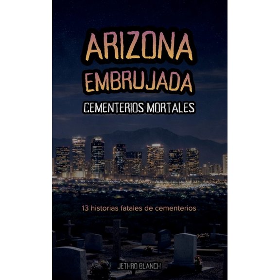 Arizona Embrujada Cementerios Mortales: 13 historias fatales de cementerios, (Hardcover)