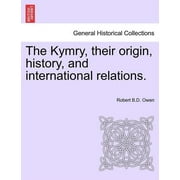 The Kymry, Their Origin, History, and International Relations.