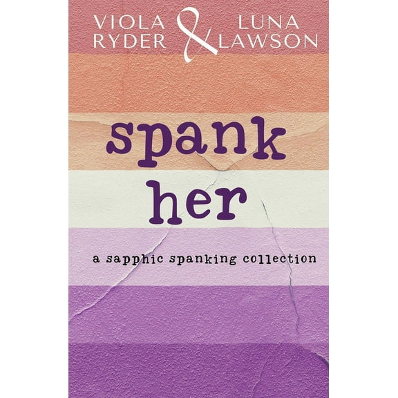 Spank Her: A Sapphic Spanking Collection, (Paperback)