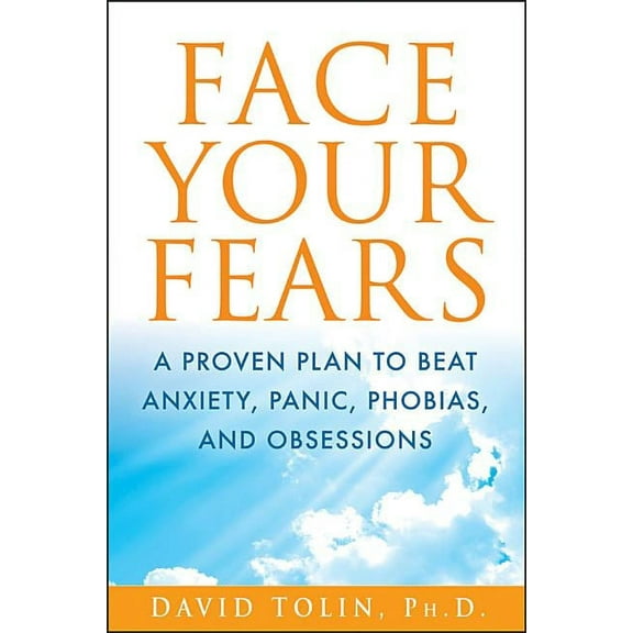 Face Your Fears: A Proven Plan to Beat Anxiety, Panic, Phobias, and Obsessions, (Paperback)