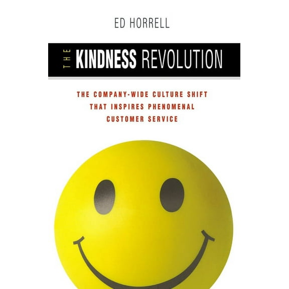 The Kindness Revolution: The Company-Wide Culture Shift That Inspires Phenomenal Customer Service, (Paperback)